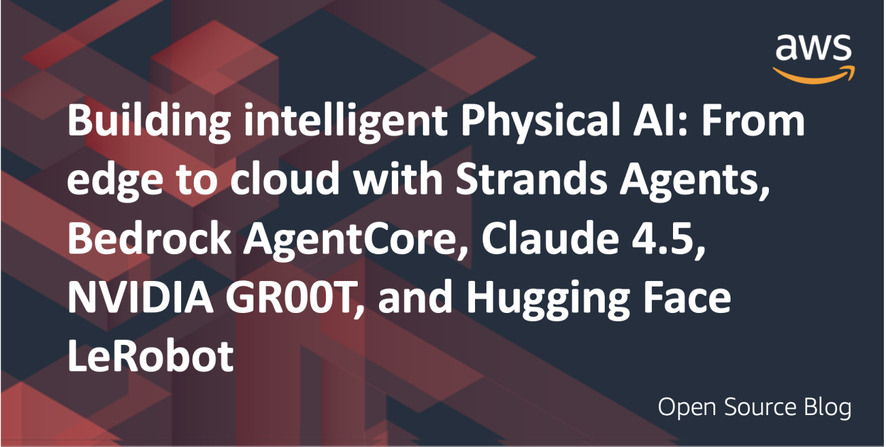 Building intelligent physical AI: From edge to cloud with Strands Agents, Bedrock AgentCore, Claude 4.5, NVIDIA GR00T, and Hugging Face LeRobot - Amazon Web Services (AWS)